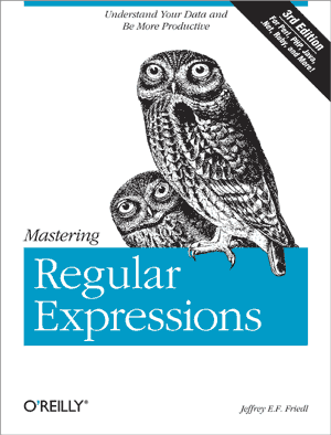 Mastering Regular Expressions by Jeffrey Friedl, Published by O'Reilly Media